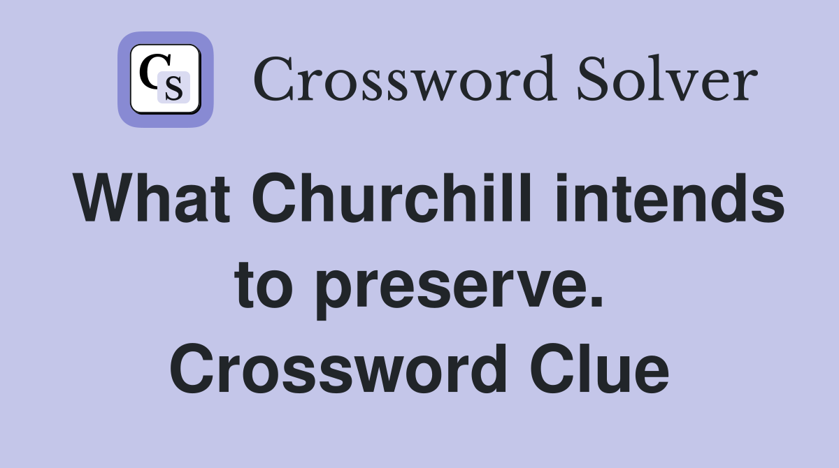 What Churchill intends to preserve. Crossword Clue
