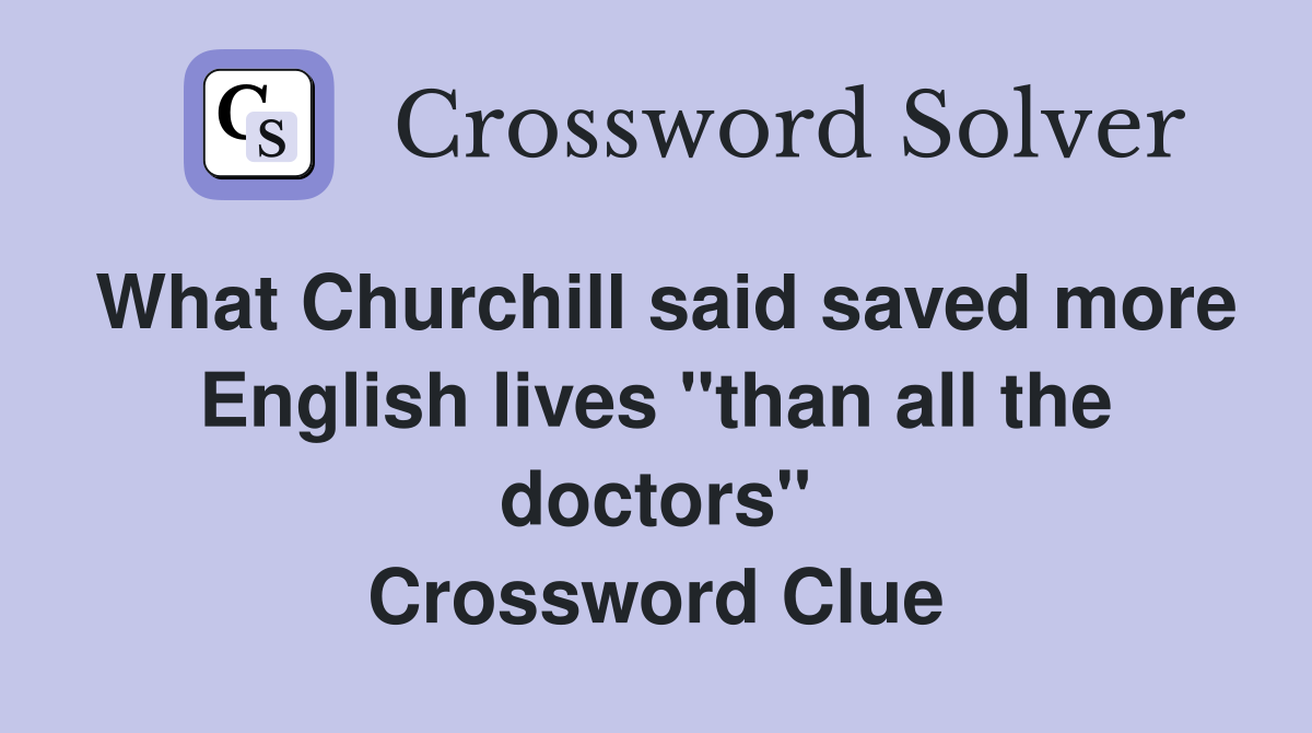 What Churchill said saved more English lives "than all the doctors" Crossword Clue
