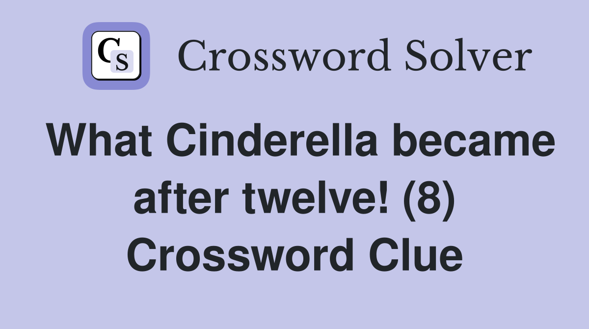 What Cinderella became after twelve! (8) Crossword Clue
