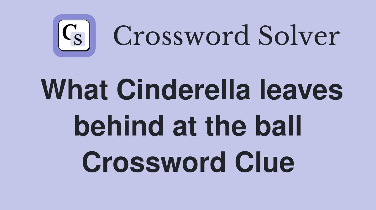 What Cinderella leaves behind at the ball Crossword Clue