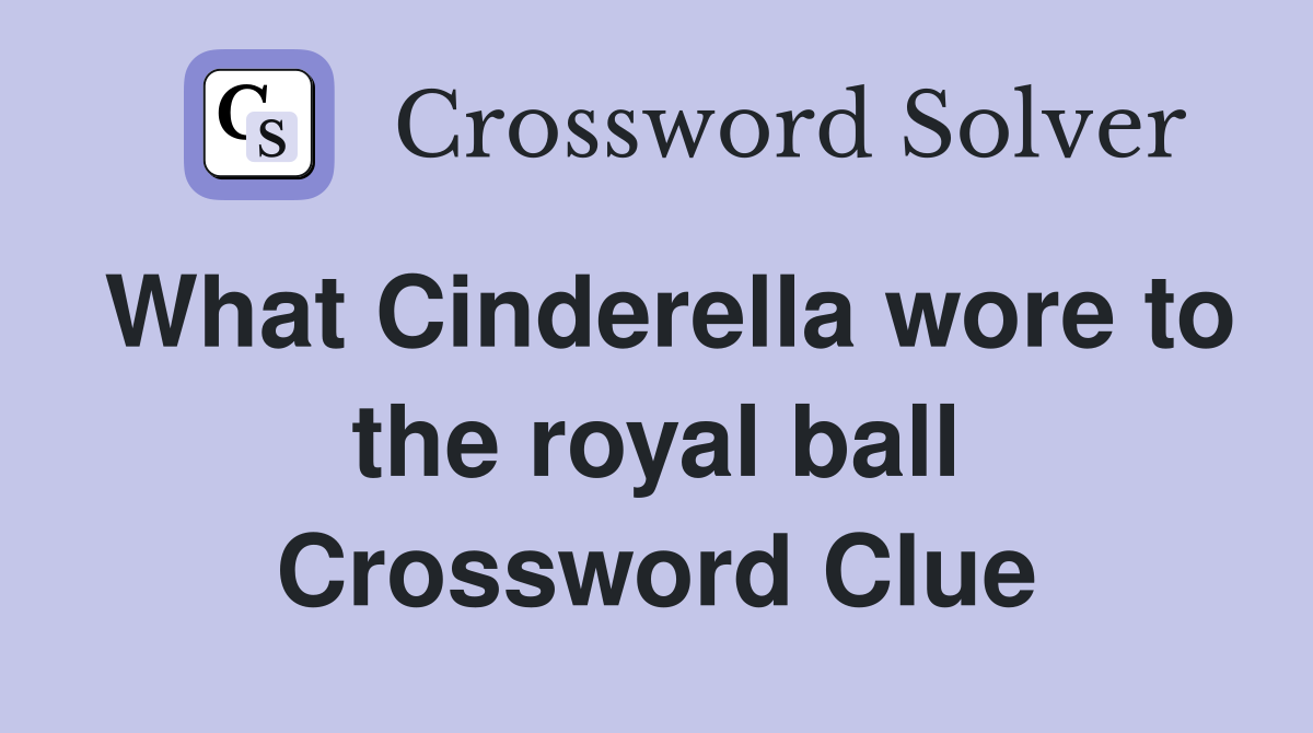 What Cinderella wore to the royal ball Crossword Clue