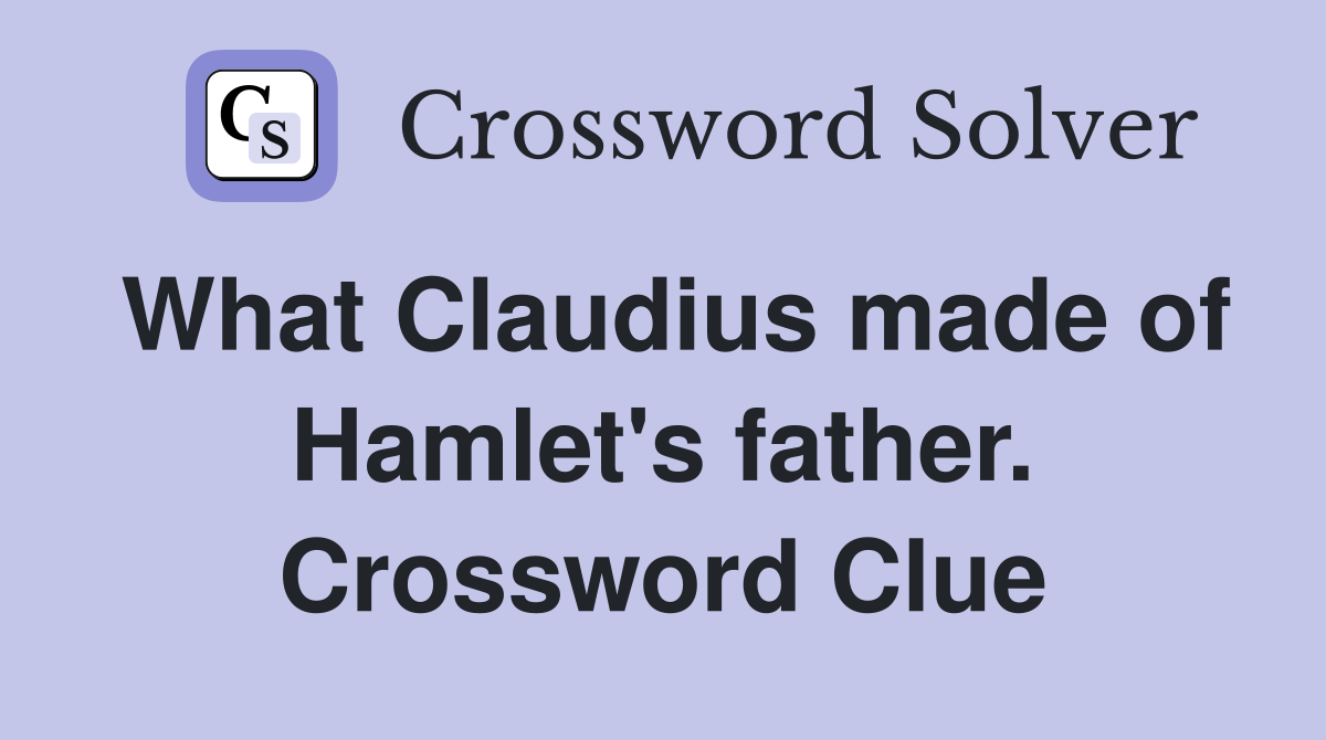 What Claudius made of Hamlet's father. Crossword Clue