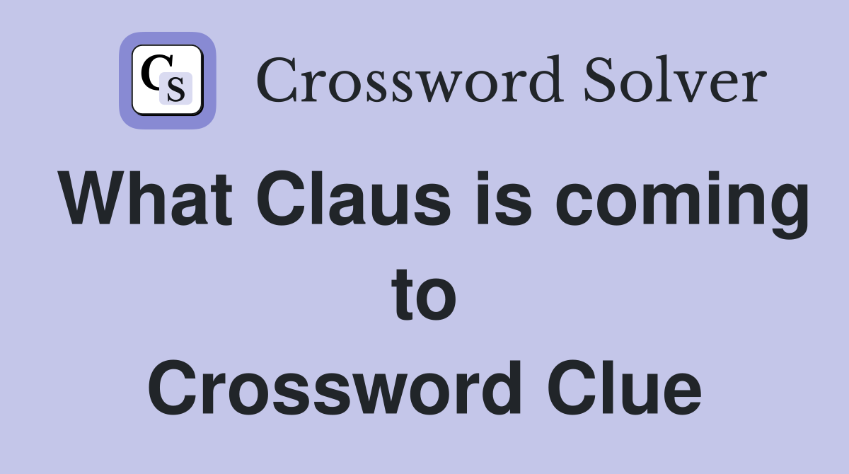What Claus is coming to Crossword Clue