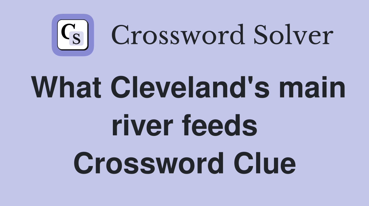 What Cleveland's main river feeds Crossword Clue