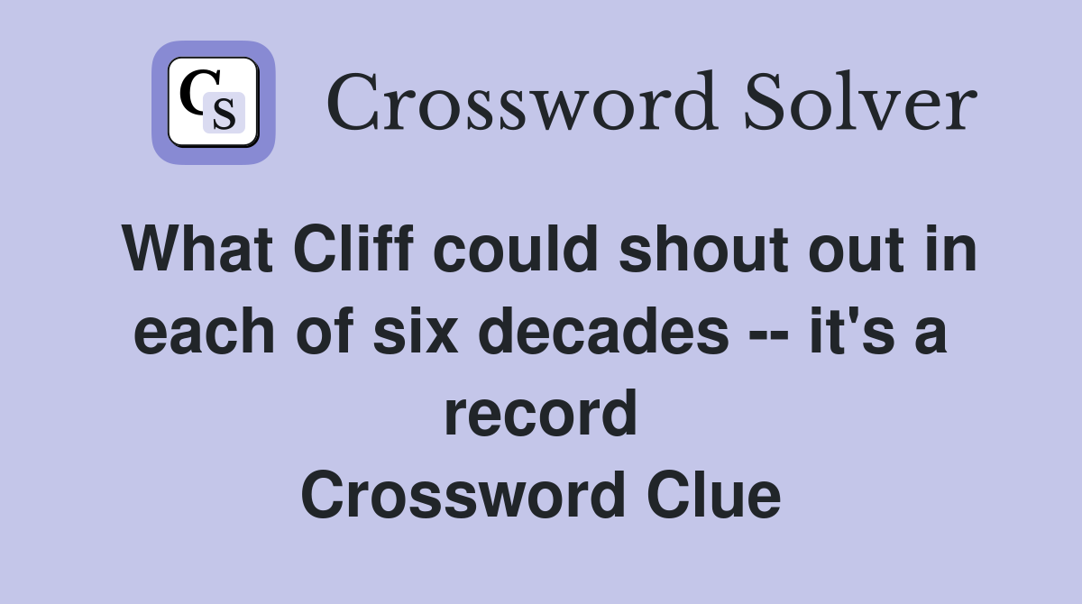 What Cliff could shout out in each of six decades -- it's a record Crossword Clue