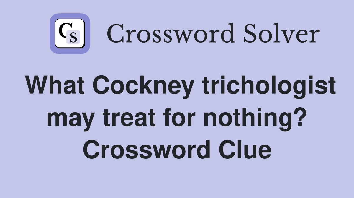 What Cockney trichologist may treat for nothing? Crossword Clue