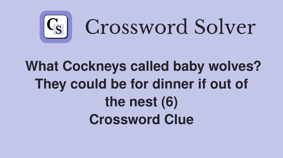 What Cockneys called baby wolves? They could be for dinner if out of the nest (6) Crossword Clue