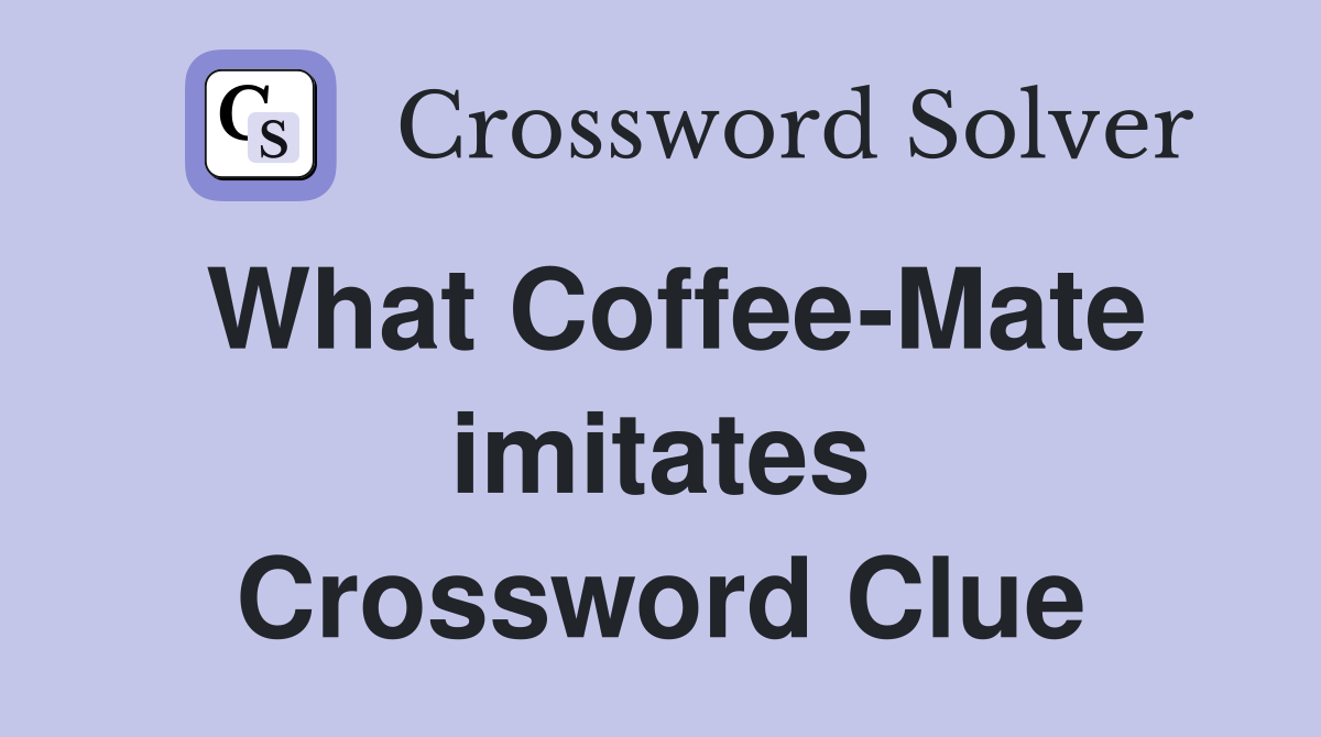 What Coffee-Mate imitates Crossword Clue