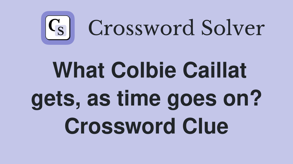 What Colbie Caillat gets, as time goes on? Crossword Clue
