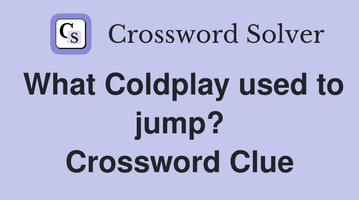 What Coldplay used to jump? Crossword Clue