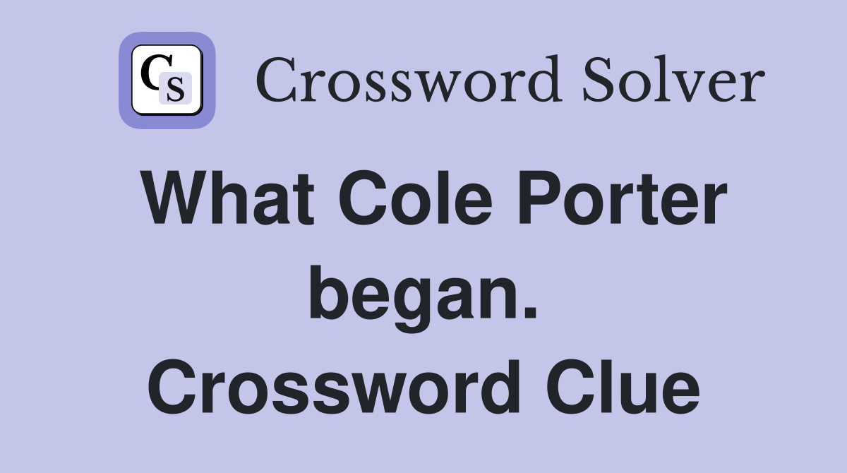 What Cole Porter began. Crossword Clue