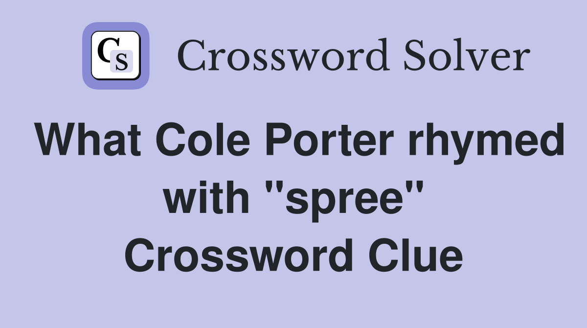 What Cole Porter rhymed with ''spree'' Crossword Clue