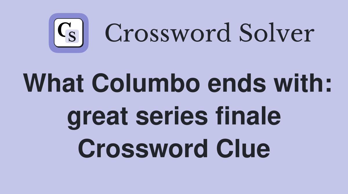 What Columbo ends with: great series finale Crossword Clue