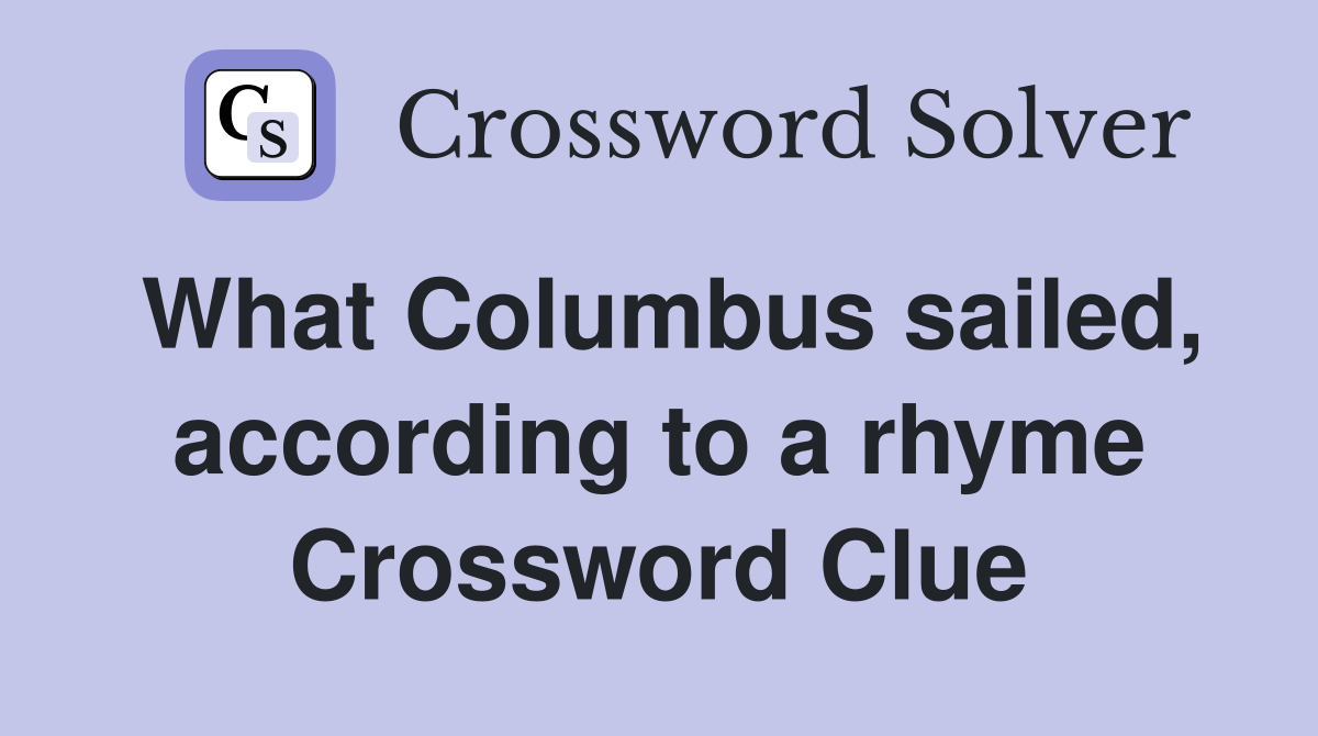 What Columbus sailed, according to a rhyme Crossword Clue