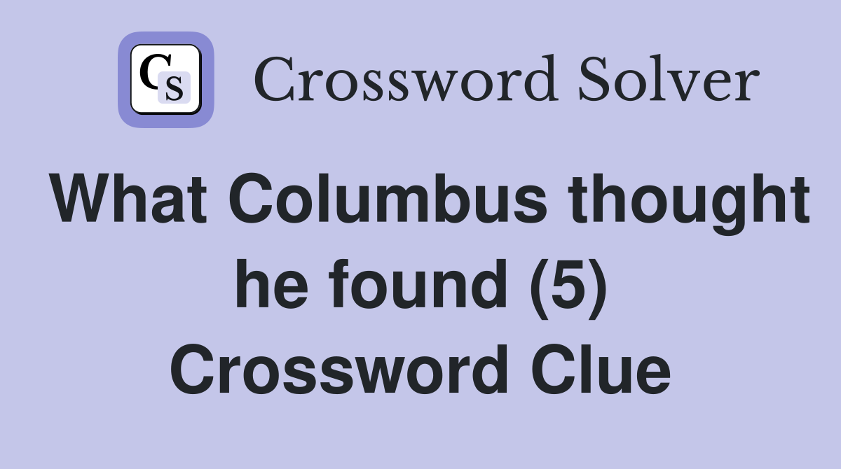 What Columbus thought he found (5) Crossword Clue