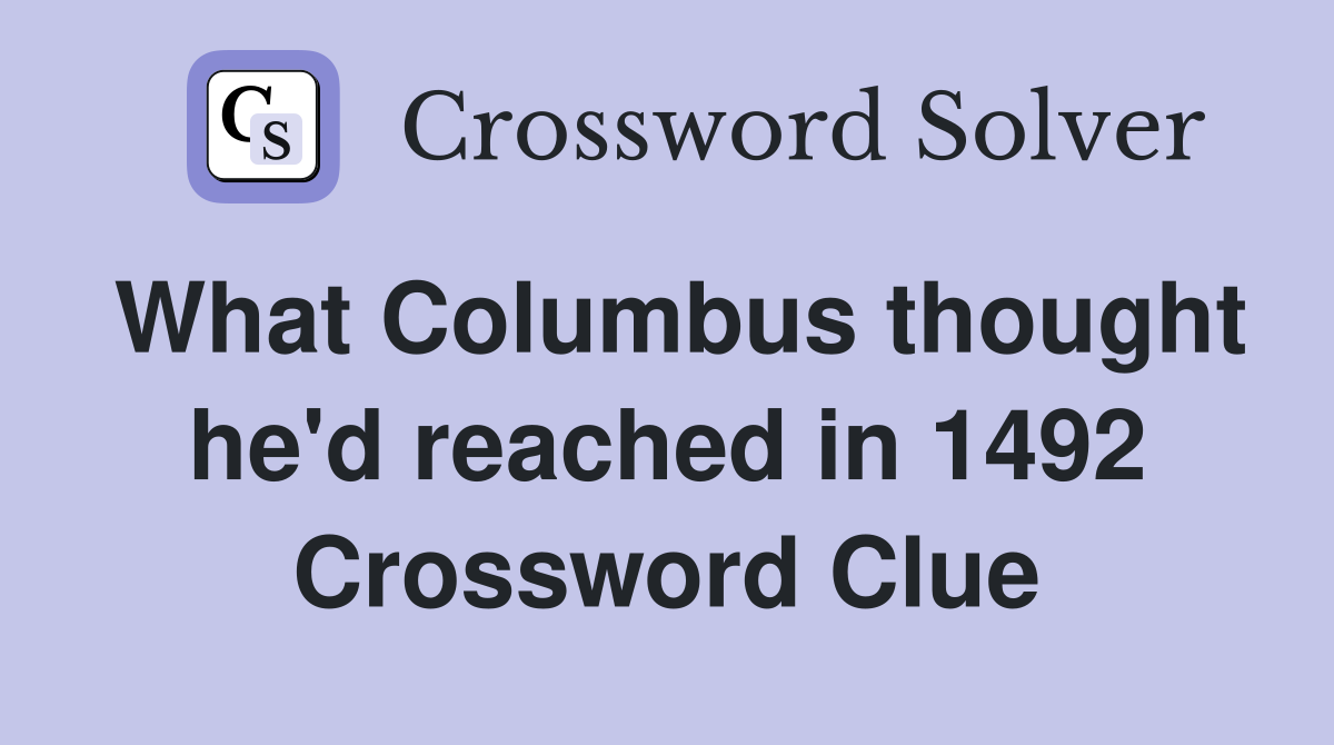 What Columbus thought he'd reached in 1492 Crossword Clue