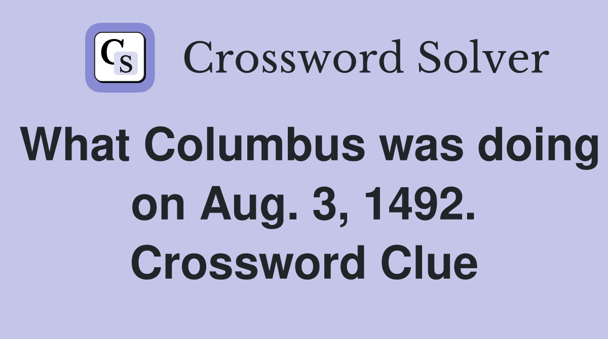 What Columbus was doing on Aug. 3, 1492. Crossword Clue