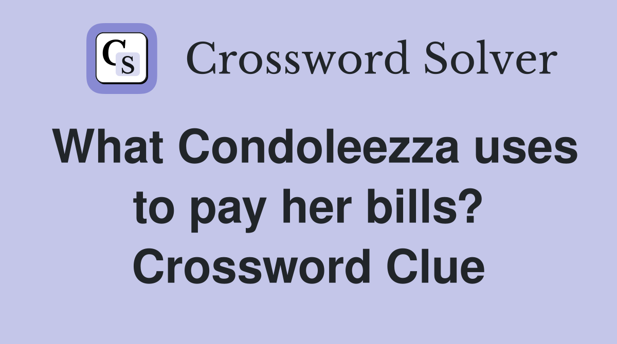 What Condoleezza uses to pay her bills? Crossword Clue