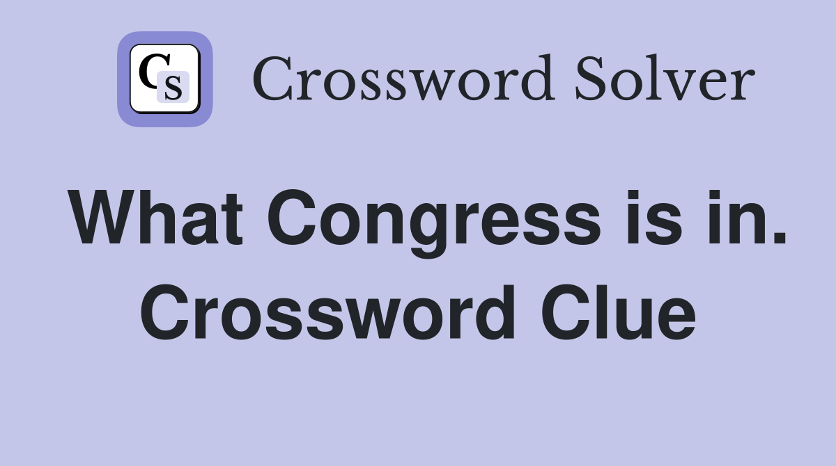 What Congress is in. Crossword Clue