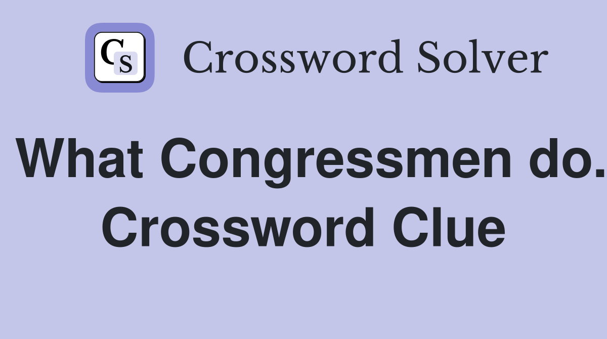 What Congressmen do. Crossword Clue
