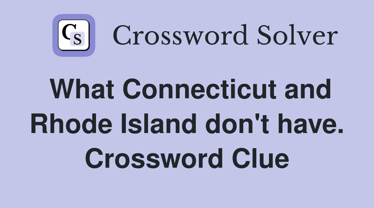 What Connecticut and Rhode Island don't have. Crossword Clue