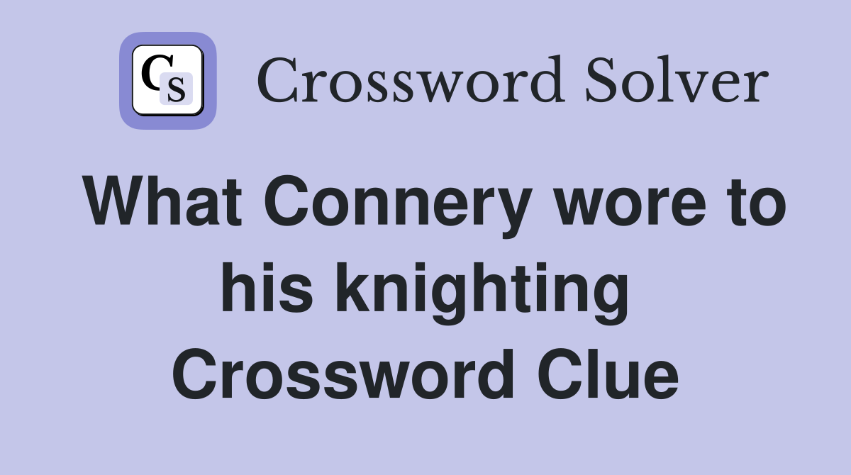 What Connery wore to his knighting Crossword Clue