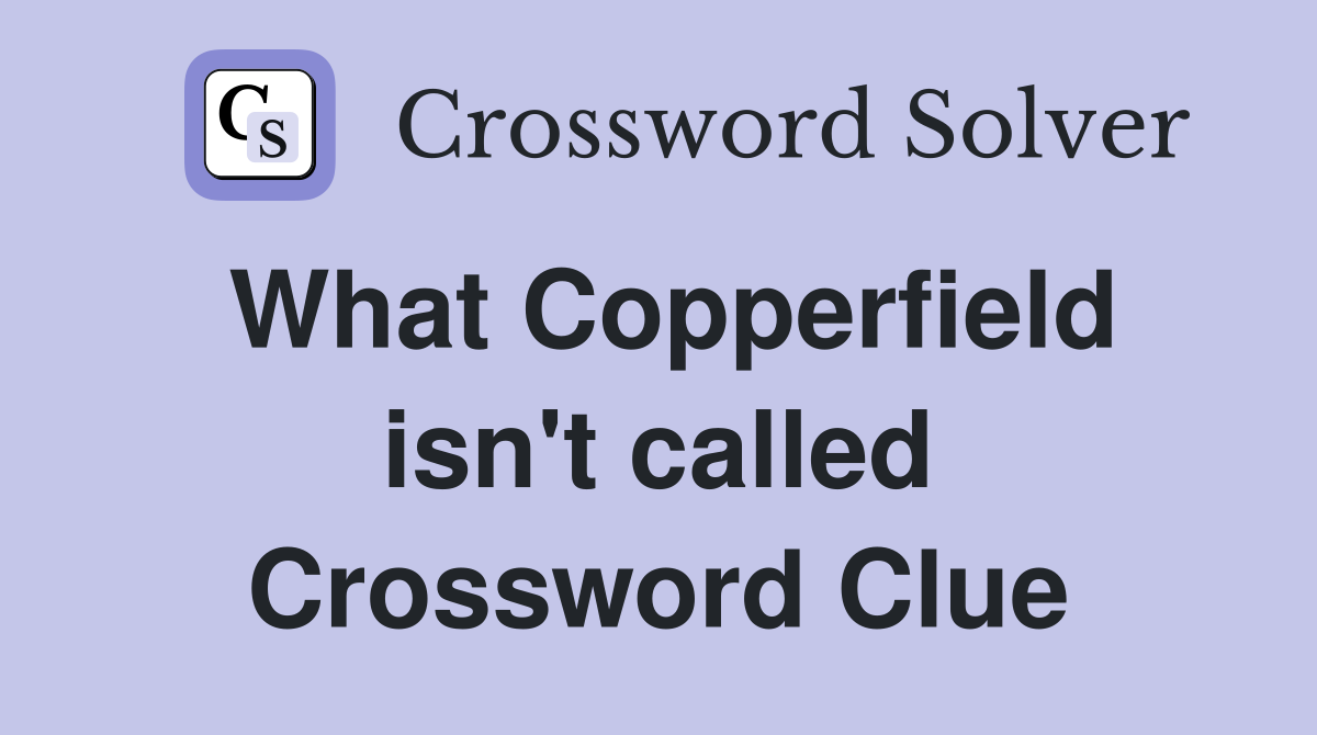 What Copperfield isn't called Crossword Clue