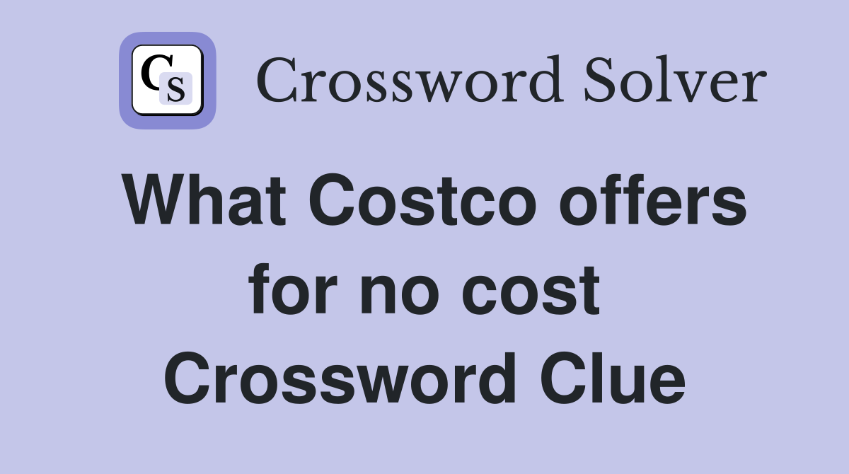 What Costco offers for no cost Crossword Clue