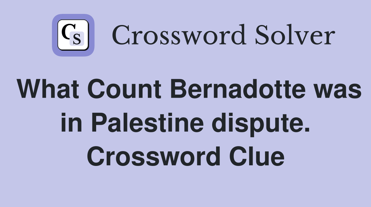 What Count Bernadotte was in Palestine dispute. Crossword Clue