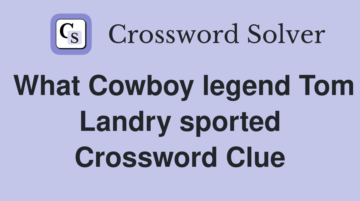 What Cowboy legend Tom Landry sported Crossword Clue