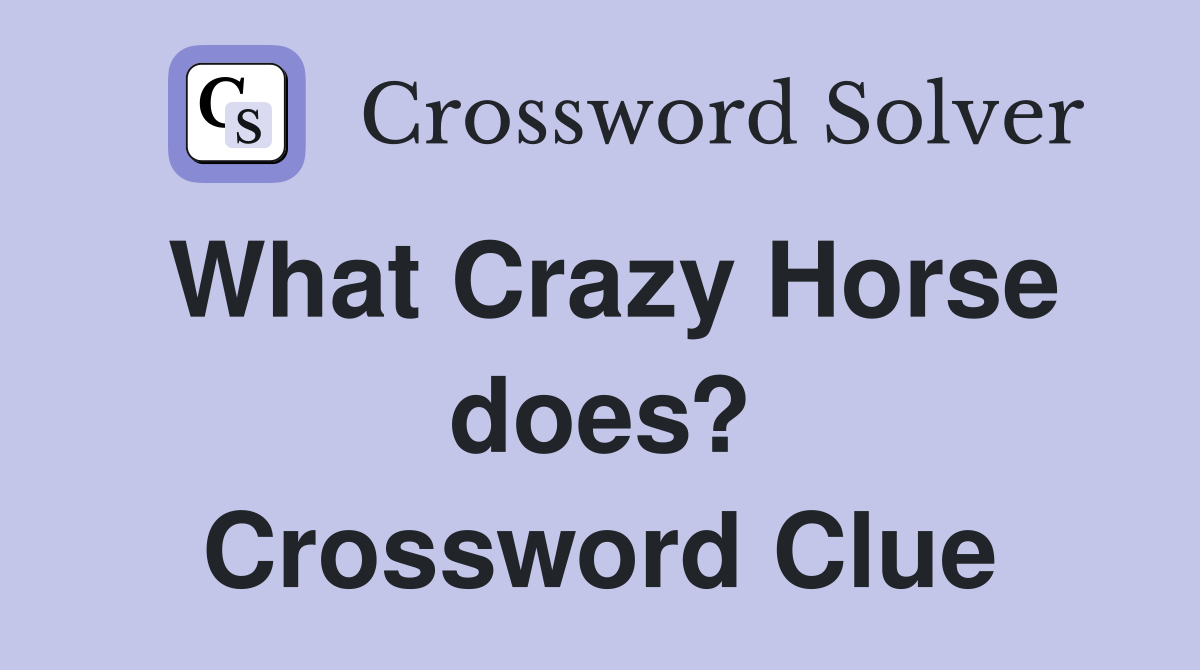 What Crazy Horse does? Crossword Clue