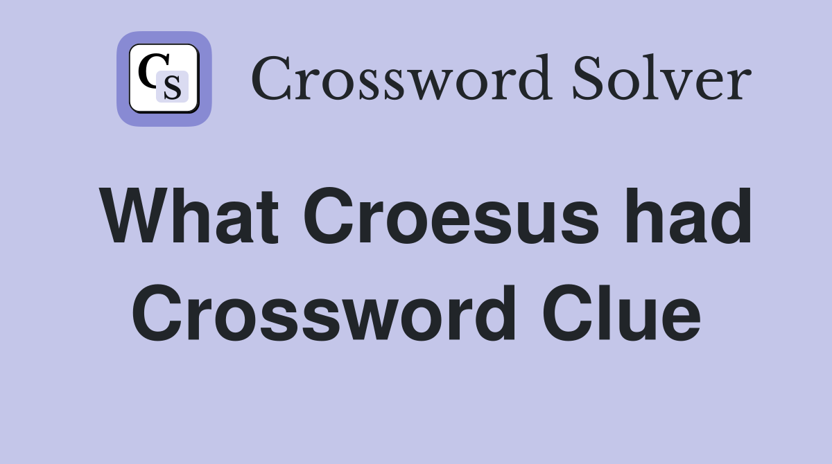 What Croesus had Crossword Clue