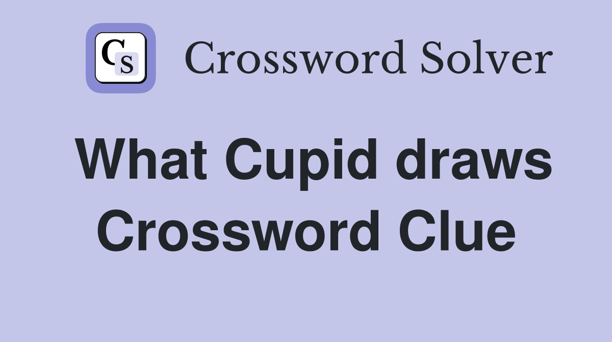 What Cupid draws Crossword Clue