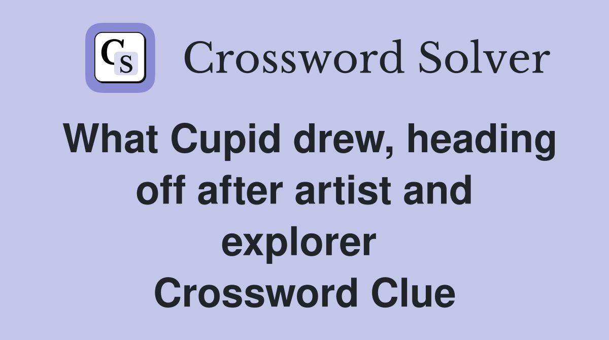 What Cupid drew, heading off after artist and explorer  Crossword Clue