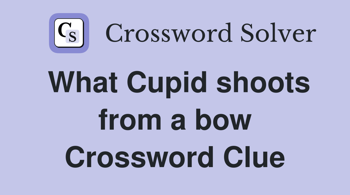 What Cupid shoots from a bow Crossword Clue