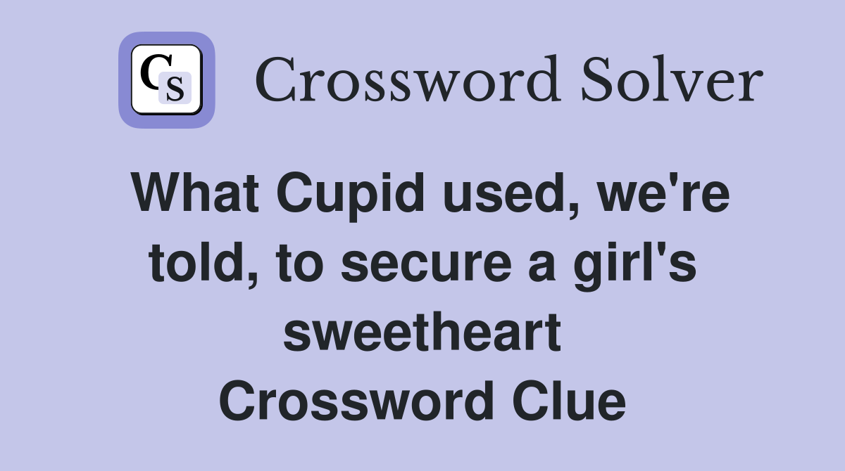 What Cupid used, we're told, to secure a girl's sweetheart Crossword Clue
