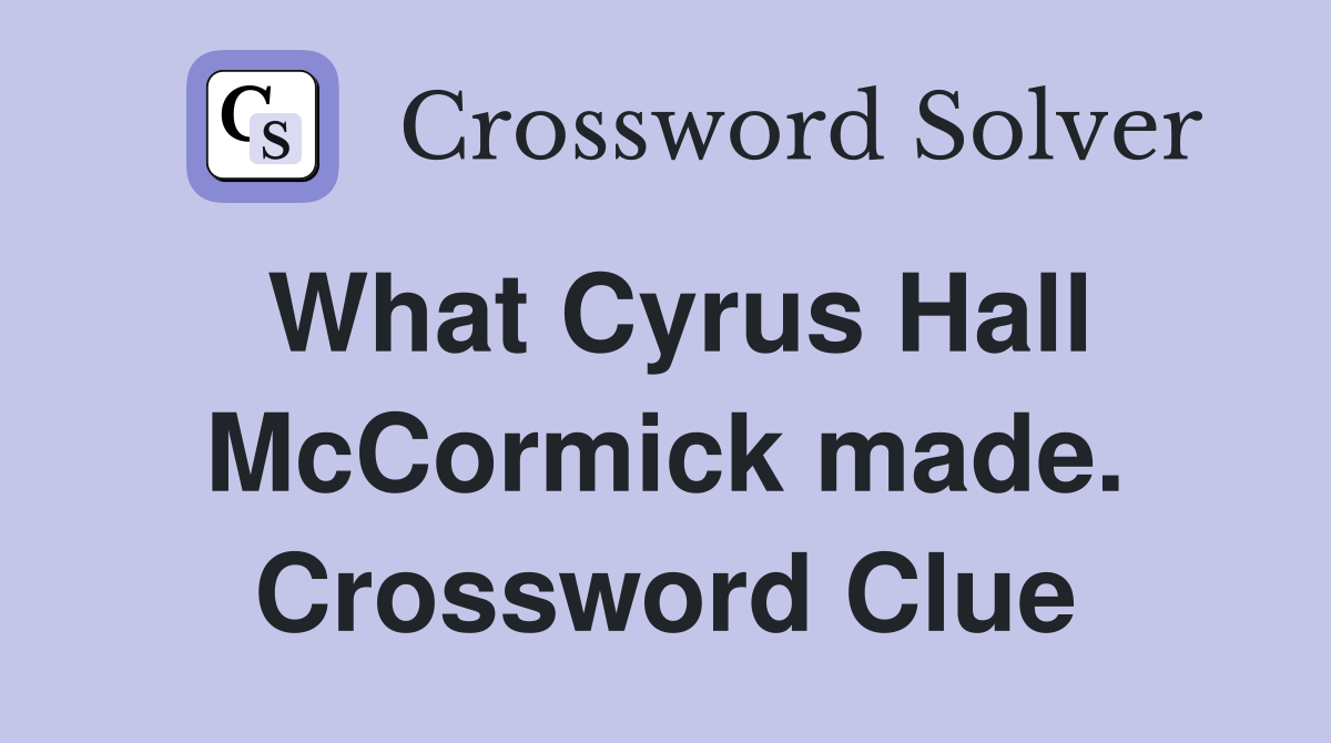 What Cyrus Hall McCormick made. Crossword Clue