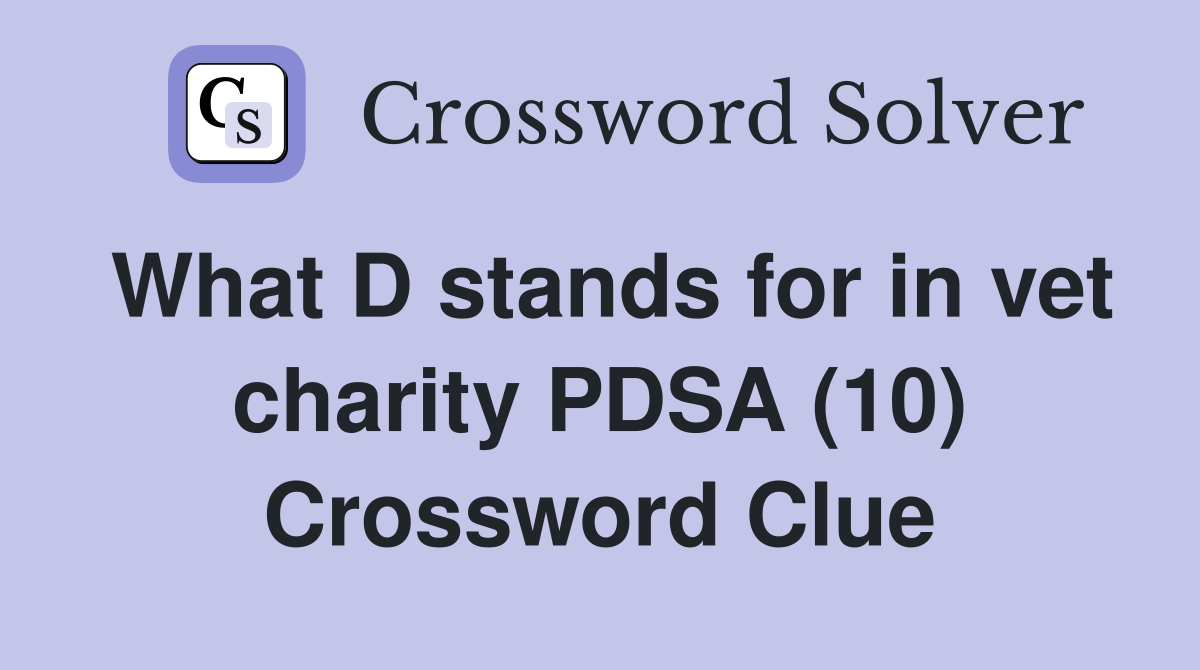 What D stands for in vet charity PDSA (10) Crossword Clue