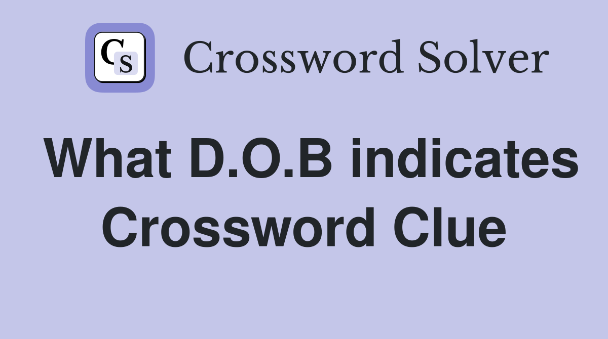 What D.O.B indicates Crossword Clue
