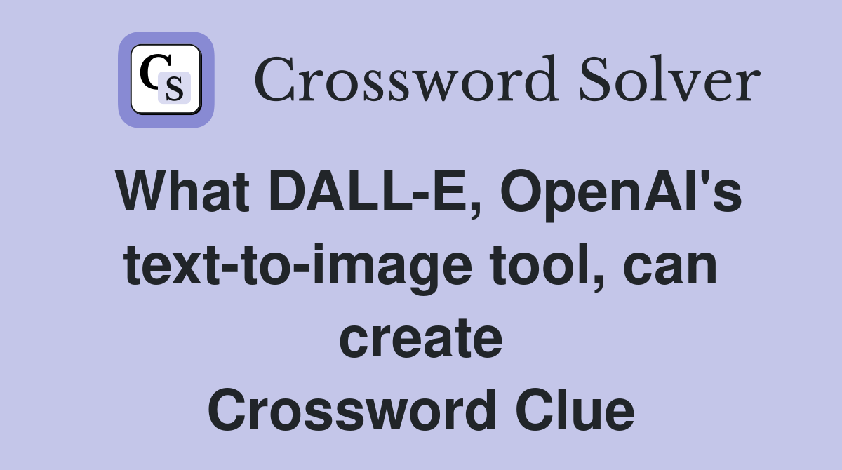 What DALL-E, OpenAI's text-to-image tool, can create Crossword Clue