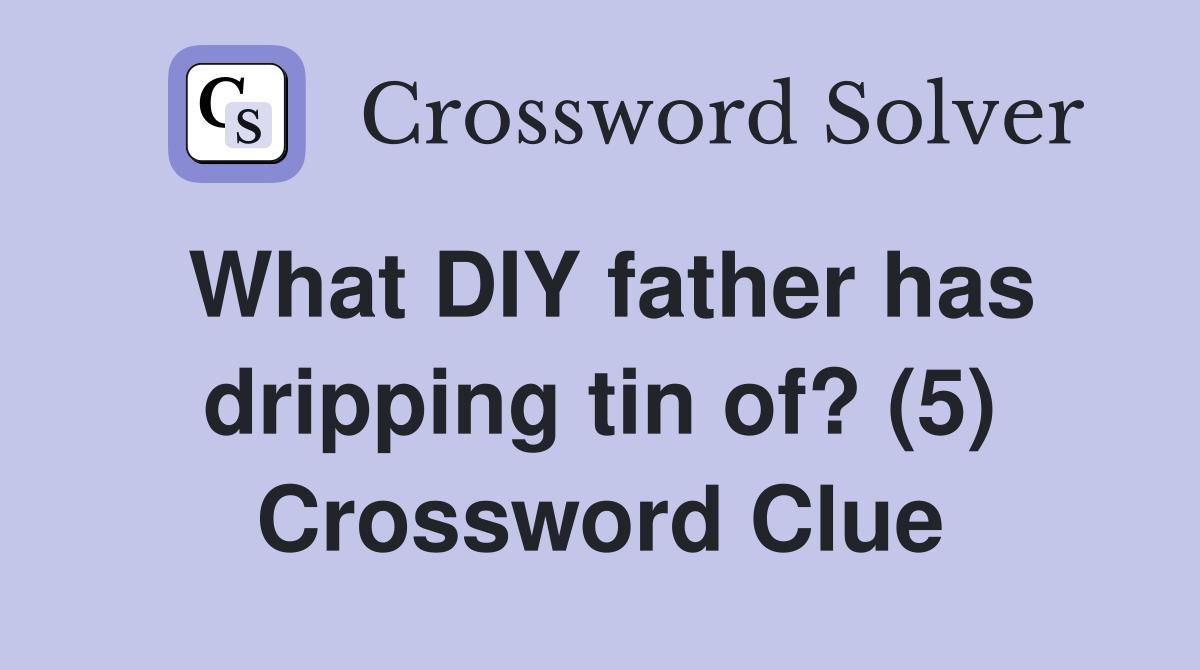 What DIY father has dripping tin of? (5) Crossword Clue