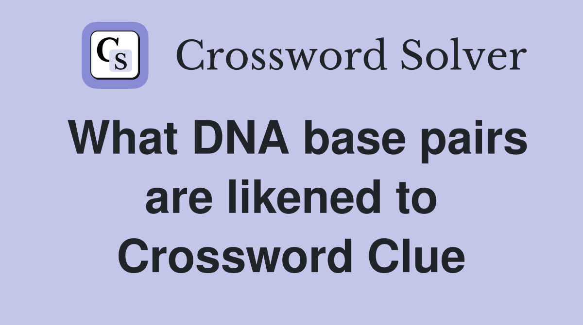 What DNA base pairs are likened to Crossword Clue