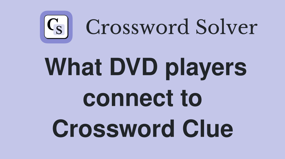 What DVD players connect to Crossword Clue