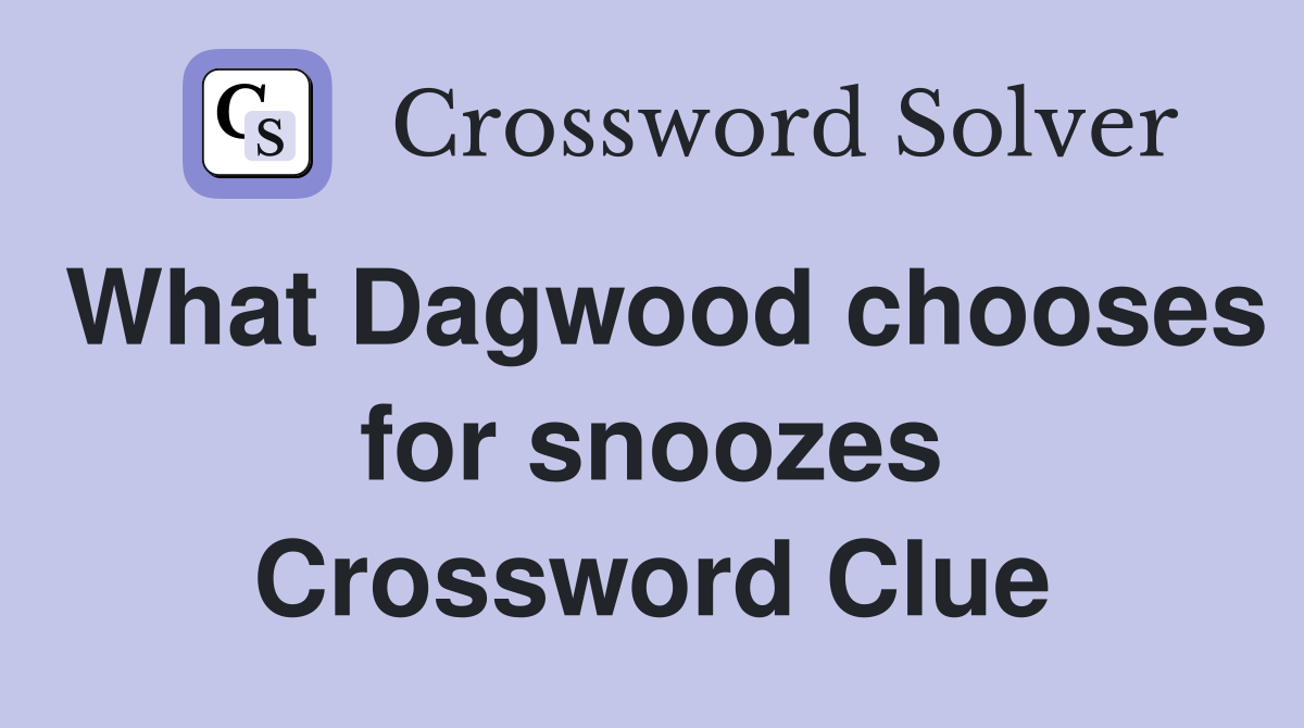 What Dagwood chooses for snoozes Crossword Clue
