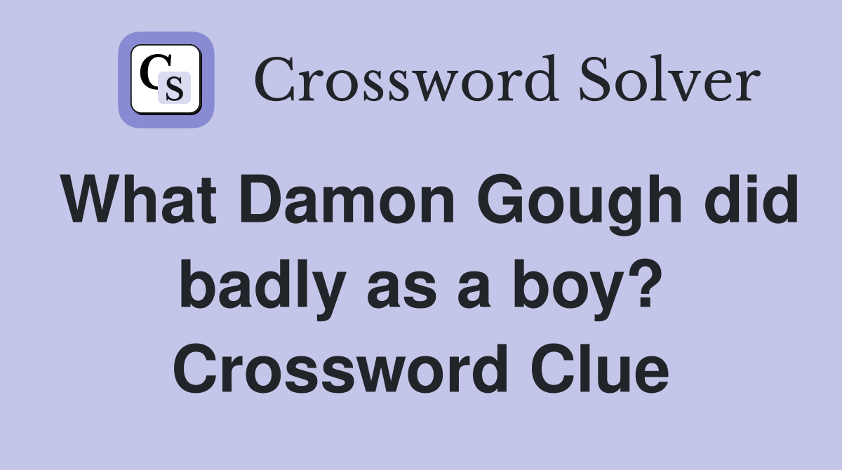 What Damon Gough did badly as a boy? Crossword Clue