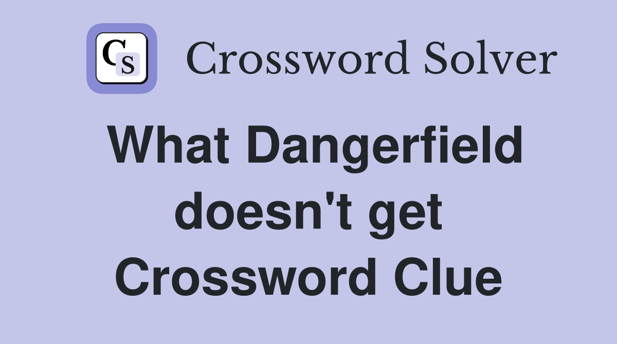 What Dangerfield doesn't get Crossword Clue