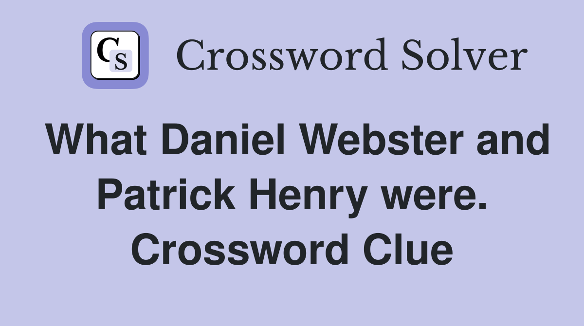 What Daniel Webster and Patrick Henry were. Crossword Clue
