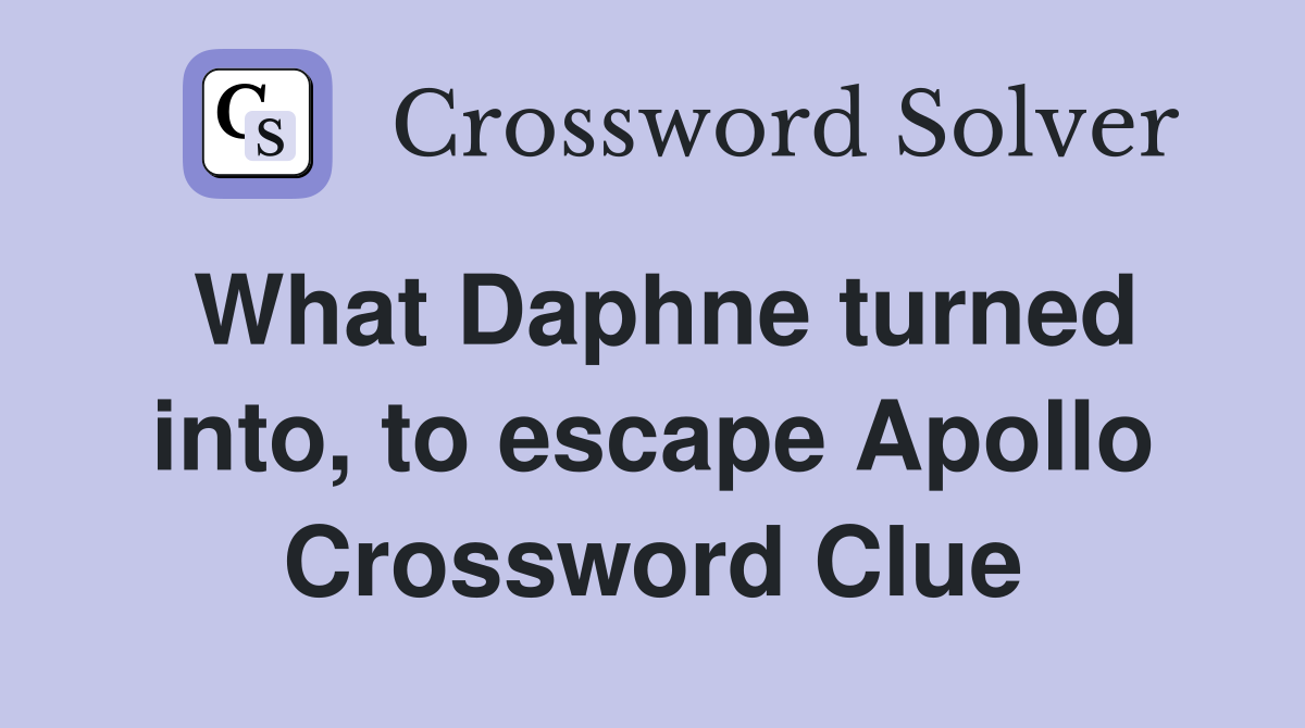 What Daphne turned into, to escape Apollo Crossword Clue