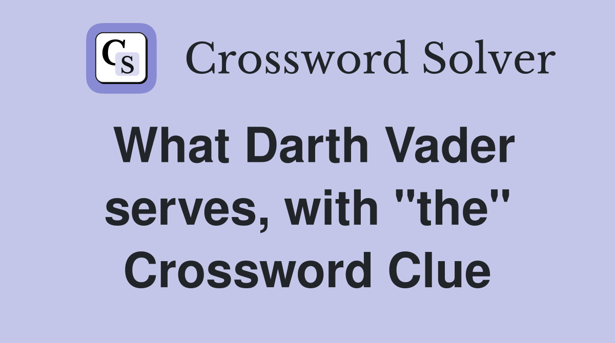 What Darth Vader serves, with "the" Crossword Clue