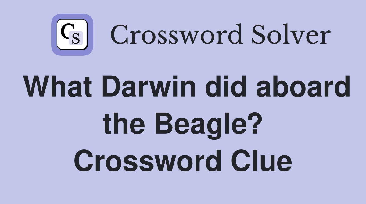 What Darwin did aboard the Beagle? Crossword Clue